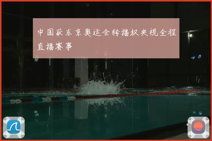 中国获东京奥运会转播权央视全程直播赛事